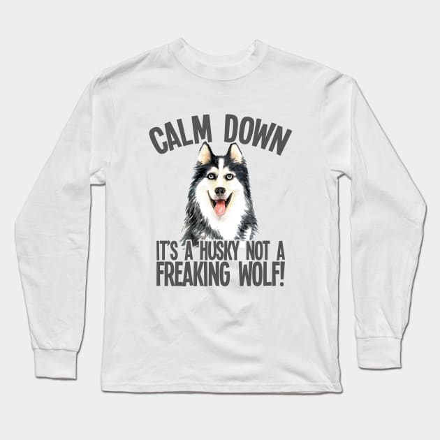 Husky - Calm Down Its A Husky Not A Freaking Wolf Long Sleeve T-Shirt by Kudostees